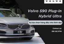 Volvo S90 Plug-in Hybrid Ultra – Sự lựa chọn hàng đầu nhà lãnh đạo