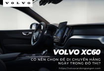 Volvo XC60 - Có nên chọn để di chuyển trong đô thị?