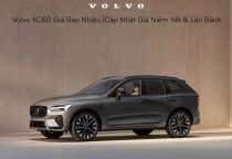 Volvo XC60 Giá Bao Nhiêu |Cập Nhật Giá Niêm Yết & Lăn Bánh Mới Nhất