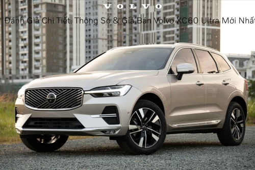 Đánh Giá Chi Tiết, Thông Số Và Giá Bán Volvo XC60 Ultra Mới Nhất