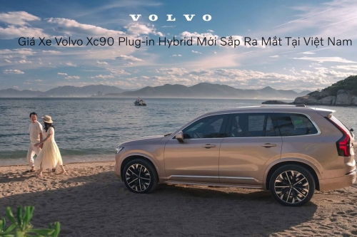 Giá Xe Volvo XC90 Plugin Hybrid Sắp Ra Mắt Tại Việt Nam