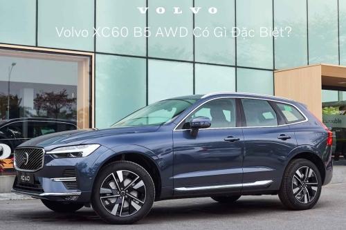 Volvo XC60 B5 AWD Có Gì Đặc Biệt?