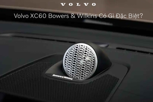Volvo XC60 Bowers & Wilkins Có Gì Đặc Biệt?