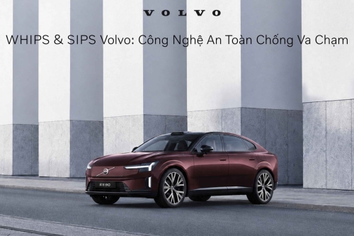 WHIPS & SIPS Volvo: Công Nghệ An Toàn Chống Va Chạm