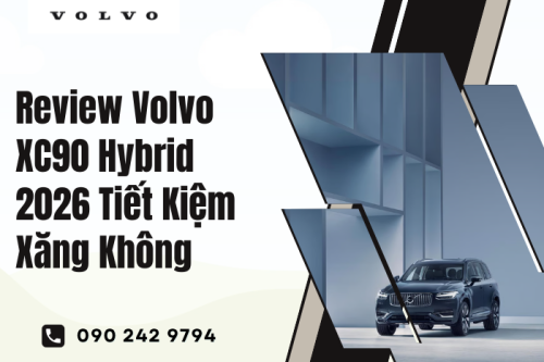 Review Volvo XC90 Hybrid 2026 Tiết Kiệm Xăng Không