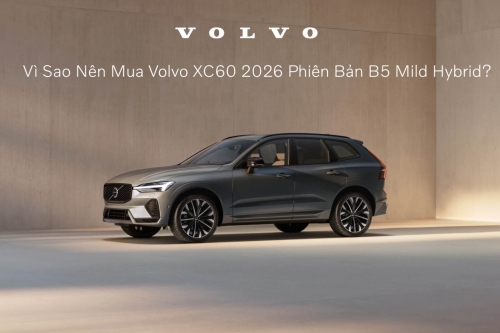 Vì Sao Nên Mua Volvo XC60 2026 Phiên Bản B5 Mild Hybrid?