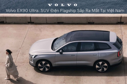 Volvo EX90 Ultra: SUV Điện Flagship Sắp Ra Mắt Tại Việt Nam