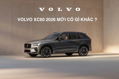 Volvo XC60 2026 mới : Có thay đổi gì so với mẫu cũ khi về Việt Nam ?