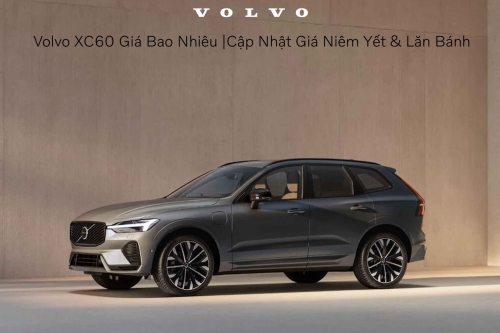 Volvo XC60 Giá Bao Nhiêu |Cập Nhật Giá Niêm Yết & Lăn Bánh Mới Nhất