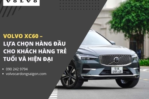 Volvo XC60 – Lựa chọn hàng đầu cho khách hàng trẻ tuổi và hiện đại