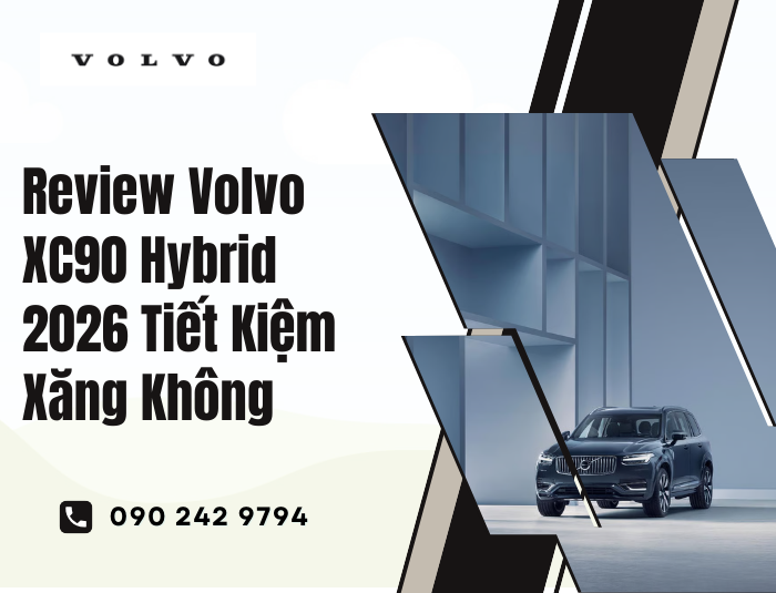 Review Volvo XC90 Hybrid 2026 Tiết Kiệm Xăng Không