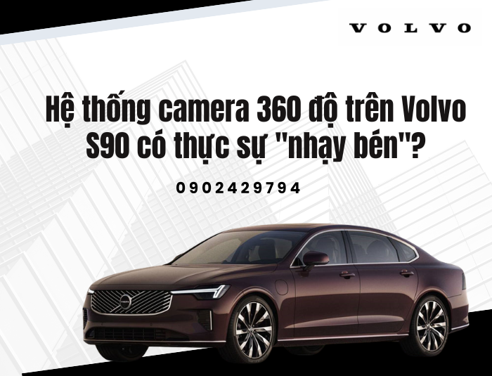 Hệ thống camera 360 độ trên Volvo S90 có thực sự "nhạy bén"?