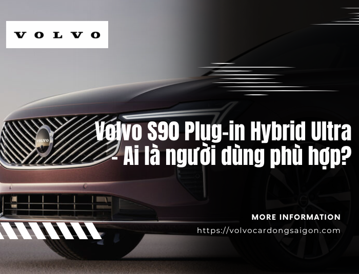 Volvo S90 Plug-in Hybrid Ultra – Ai là người dùng phù hợp?