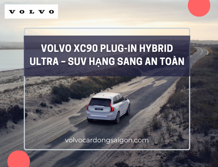 Volvo XC90 Plug-in Hybrid Ultra – SUV hạng sang an toàn